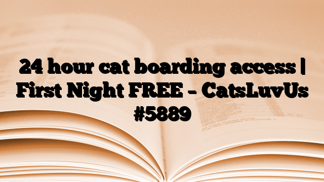 24 hour cat boarding access | First Night FREE – CatsLuvUs #5889