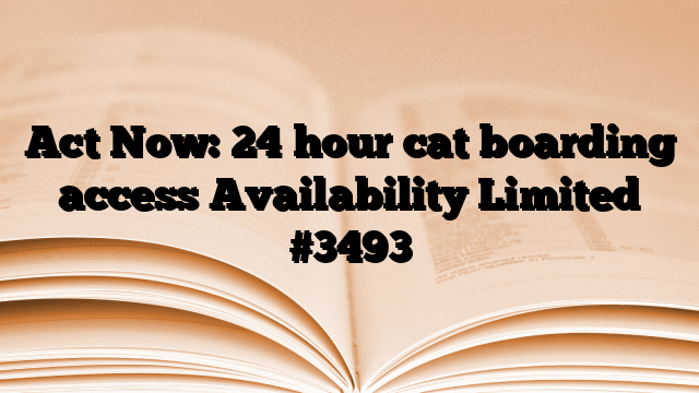 Act Now: 24 hour cat boarding access Availability Limited #3493