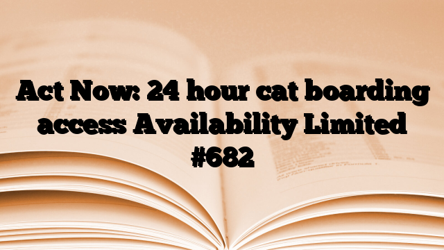 Act Now: 24 hour cat boarding access Availability Limited #682