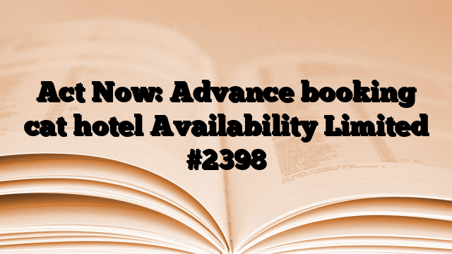 Act Now: Advance booking cat hotel Availability Limited