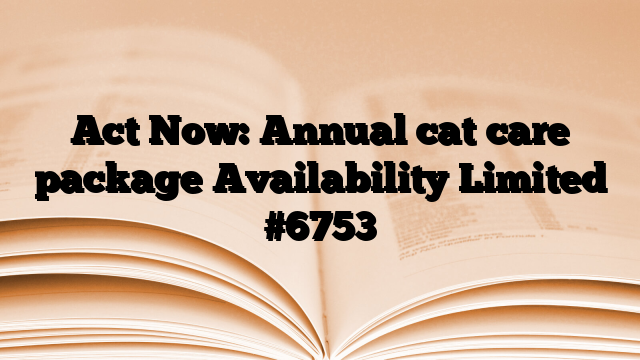 Act Now: Annual cat care package Availability Limited