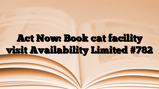 Act Now: Book cat facility visit Availability Limited