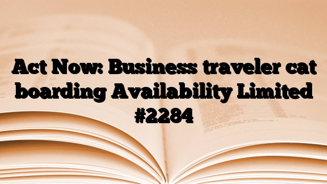 Act Now: Business traveler cat boarding Availability Limited
