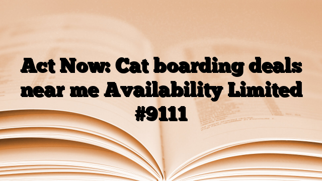 Act Now: Cat boarding deals near me Availability Limited