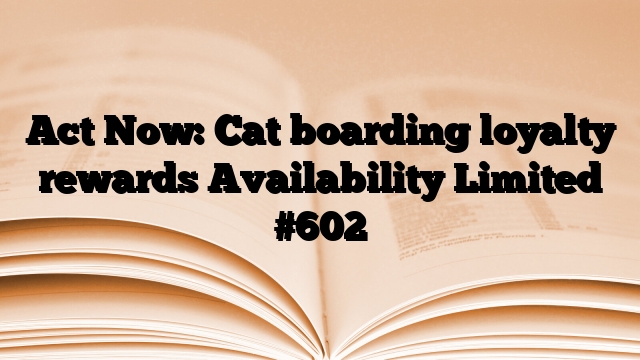 Act Now: Cat boarding loyalty rewards Availability Limited