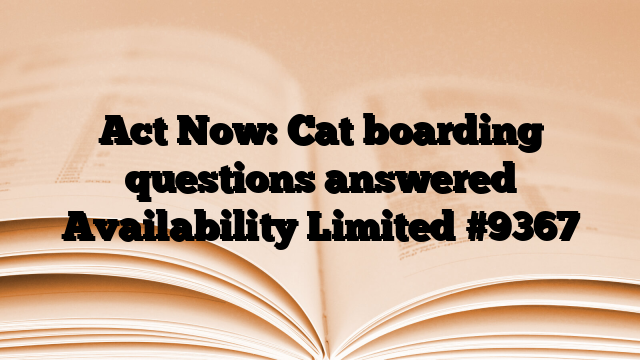 Act Now: Cat boarding questions answered Availability Limited