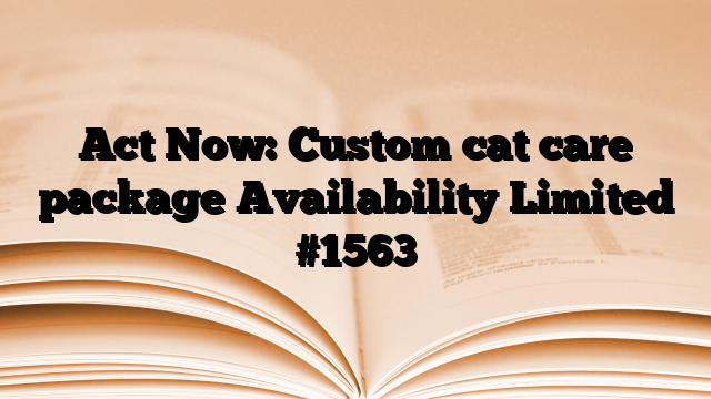 Act Now: Custom cat care package Availability Limited