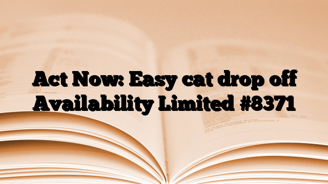 Act Now: Easy cat drop off Availability Limited