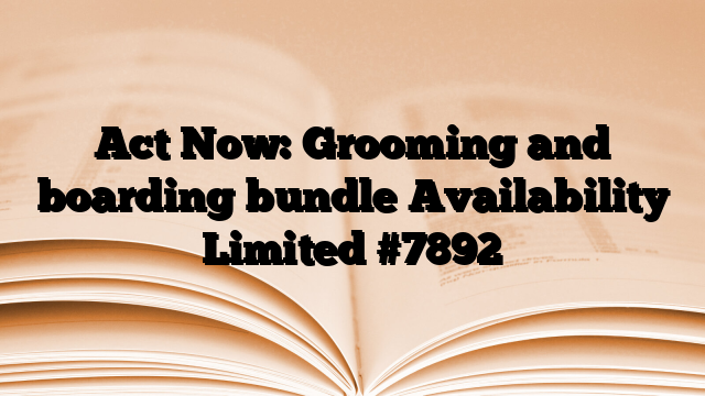 Act Now: Grooming and boarding bundle Availability Limited