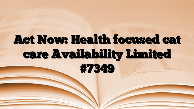 Act Now: Health focused cat care Availability Limited