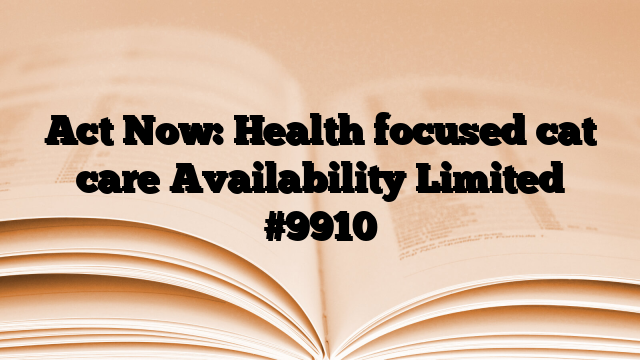 Act Now: Health focused cat care Availability Limited