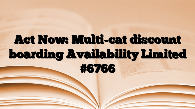 Act Now: Multi-cat discount boarding Availability Limited