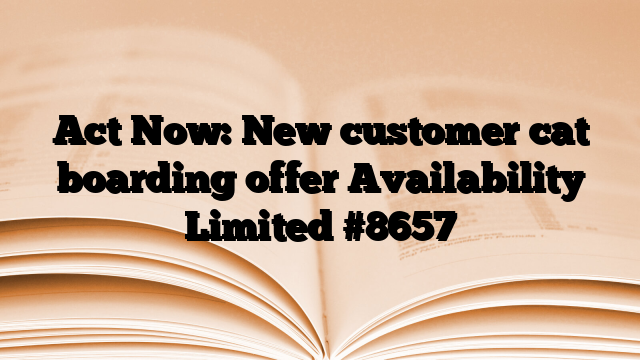 Act Now: New customer cat boarding offer Availability Limited