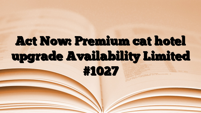 Act Now: Premium cat hotel upgrade Availability Limited