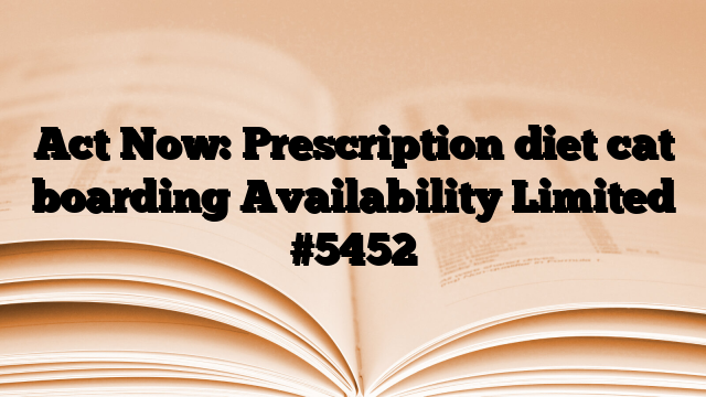 Act Now: Prescription diet cat boarding Availability Limited
