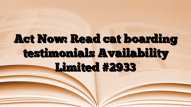 Act Now: Read cat boarding testimonials Availability Limited
