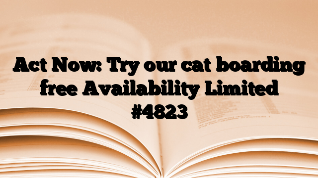 Act Now: Try our cat boarding free Availability Limited