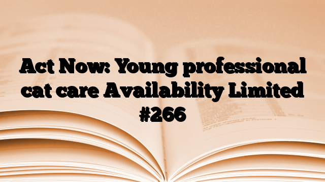 Act Now: Young professional cat care Availability Limited