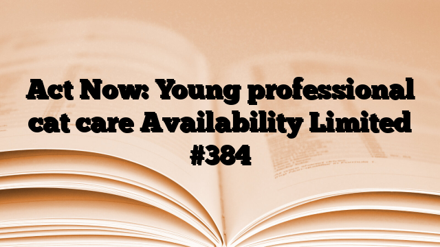 Act Now: Young professional cat care Availability Limited