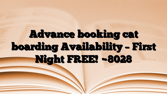 Advance booking cat boarding Availability – First Night FREE!