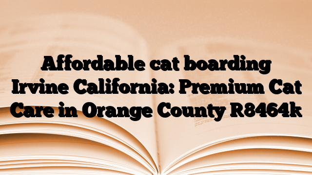Affordable cat boarding Irvine California: Premium Cat Care in Orange County