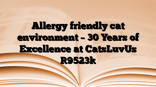 Allergy friendly cat environment – 30 Years of Excellence at CatsLuvUs