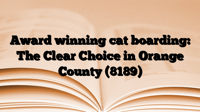 Award winning cat boarding: The Clear Choice in Orange County