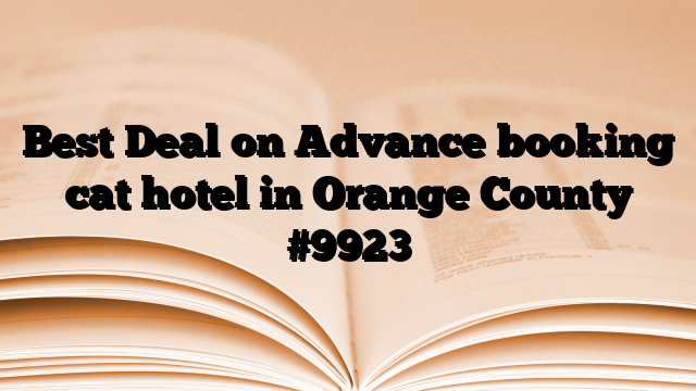 Best Deal on Advance booking cat hotel in Orange County