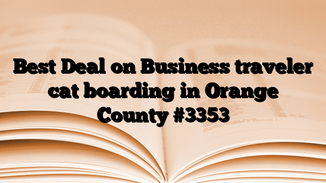 Best Deal on Business traveler cat boarding in Orange County