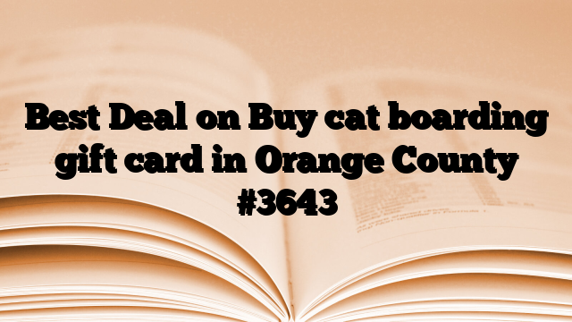 Best Deal on Buy cat boarding gift card in Orange County