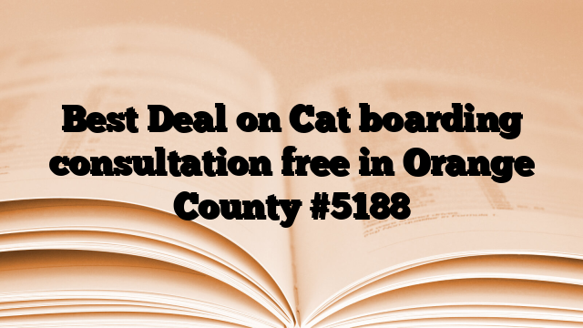 Best Deal on Cat boarding consultation free in Orange County