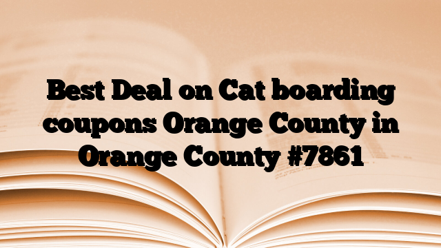 Best Deal on Cat boarding coupons Orange County in Orange County