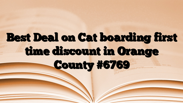 Best Deal on Cat boarding first time discount in Orange County