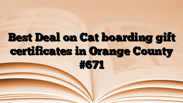 Best Deal on Cat boarding gift certificates in Orange County