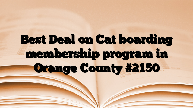 Best Deal on Cat boarding membership program in Orange County
