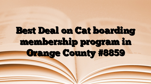 Best Deal on Cat boarding membership program in Orange County