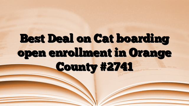 Best Deal on Cat boarding open enrollment in Orange County