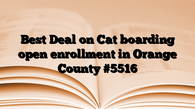 Best Deal on Cat boarding open enrollment in Orange County