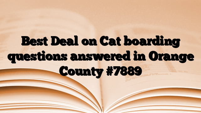 Best Deal on Cat boarding questions answered in Orange County