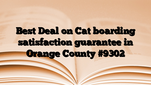 Best Deal on Cat boarding satisfaction guarantee in Orange County