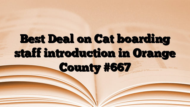 Best Deal on Cat boarding staff introduction in Orange County