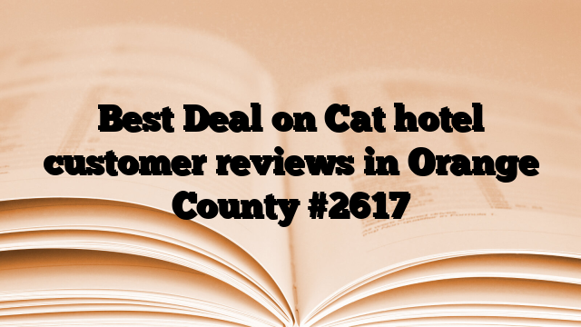 Best Deal on Cat hotel customer reviews in Orange County