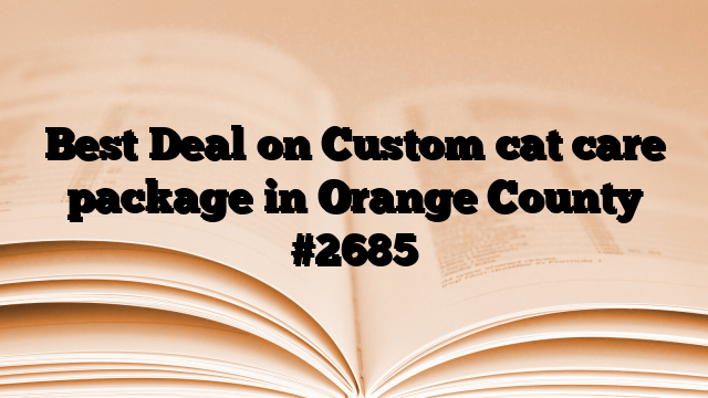 Best Deal on Custom cat care package in Orange County
