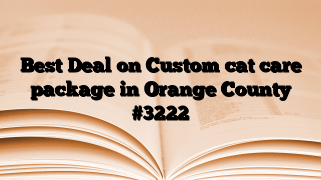 Best Deal on Custom cat care package in Orange County