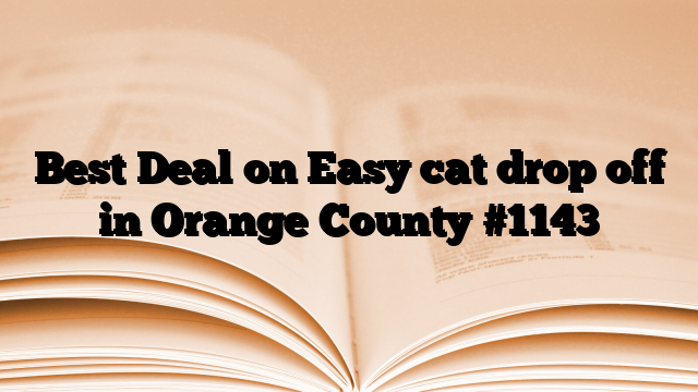 Best Deal on Easy cat drop off in Orange County