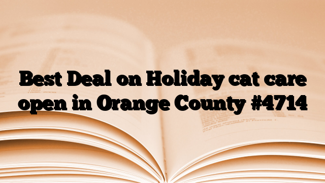 Best Deal on Holiday cat care open in Orange County