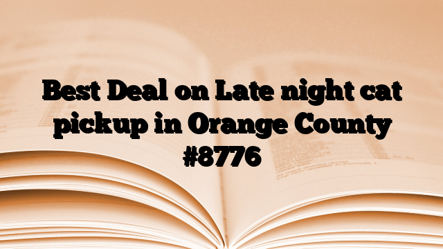 Best Deal on Late night cat pickup in Orange County