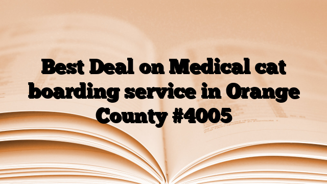Best Deal on Medical cat boarding service in Orange County
