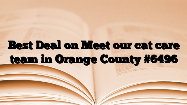 Best Deal on Meet our cat care team in Orange County