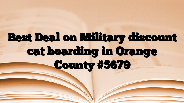 Best Deal on Military discount cat boarding in Orange County